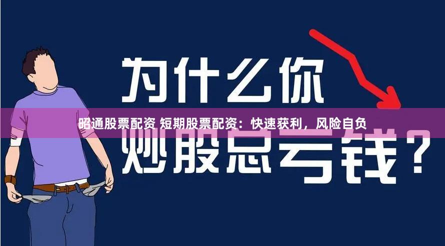 昭通股票配资 短期股票配资：快速获利，风险自负