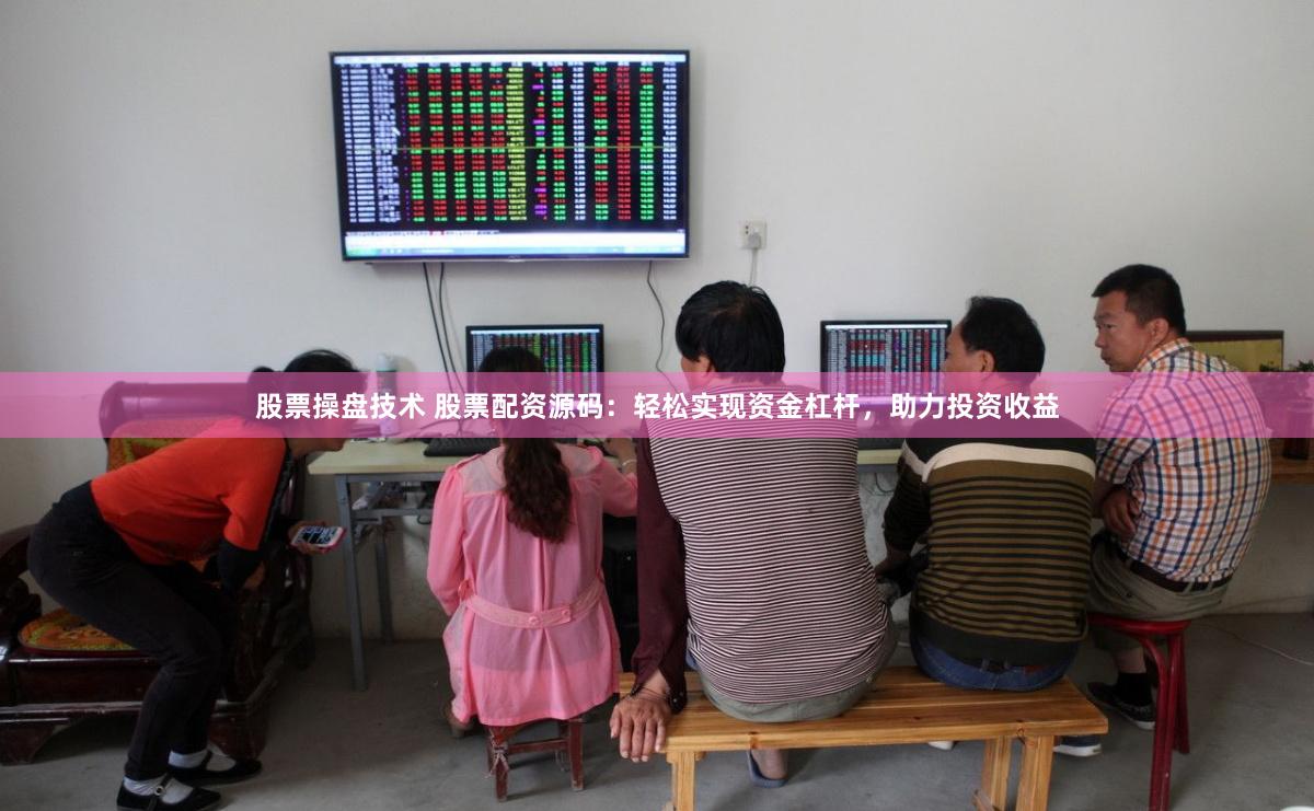 股票操盘技术 股票配资源码：轻松实现资金杠杆，助力投资收益